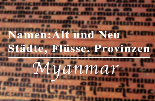 Auflistung für alte und neue Namen der Städte, Flüsse und Regionen in Myanmar