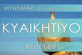 Reisetipp für Myanmar (Burma) - Kyaikhtiyo, Highlights, Eintrittspreise, Hotels und Anfahrt