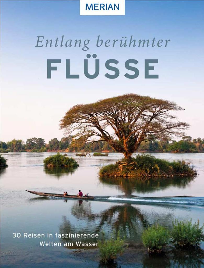 Kreuzfahrten, Reportagen und Flussgeschichten im Buch von Merian, Entlang berühmter Flüsse, 30 Reisen in faszinierende Welten am Wasser