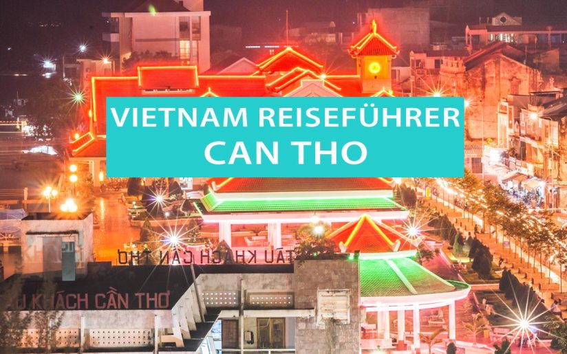 Can Tho, Vietnam: Tipps, Schwimmende Märkte, Sehenswürdigkeiten