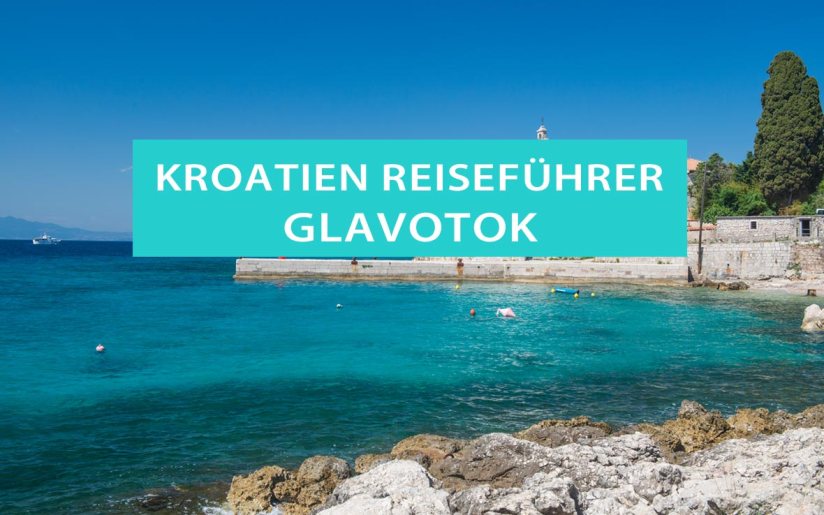 Glavotok, Kroatien: Tipps, Sehenswürdigkeiten, Ausflüge und Aktivitäten