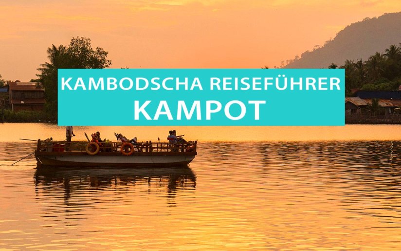Kampot in Kambodscha: Tipps, Sehenswürdigkeiten, Hotels