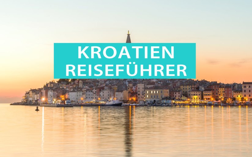 Kroatien Reiseführer mit Sehenswürdigkeiten, Campingplätzen, Hotels, Ausflügen und Insidertipps