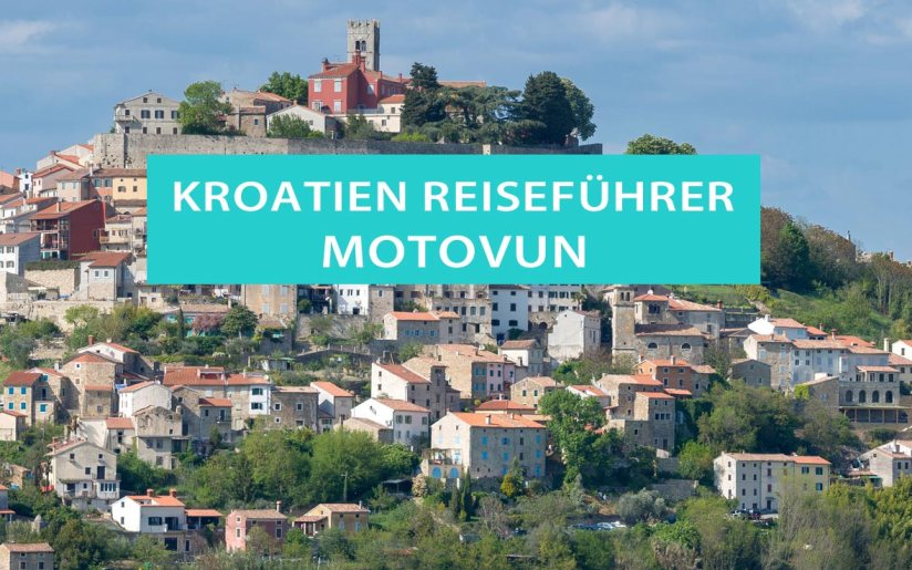Motovun auf Istrien: Tipps, Sehenswürdigkeiten, Ausflüge und Altstadt