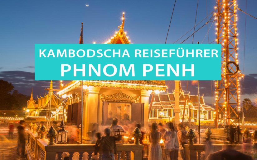 Phnom Penh: Tipps, Aktivitäten, Touren und Sehenswürdigkeiten für die Hauptstadt von Kambodscha