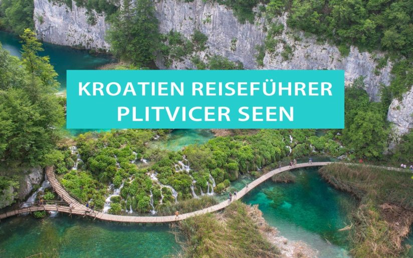 Nationalpark Plitvicer Seen: Tipps, Sehenswürdigkeiten, Wasserfälle, Wanderungen