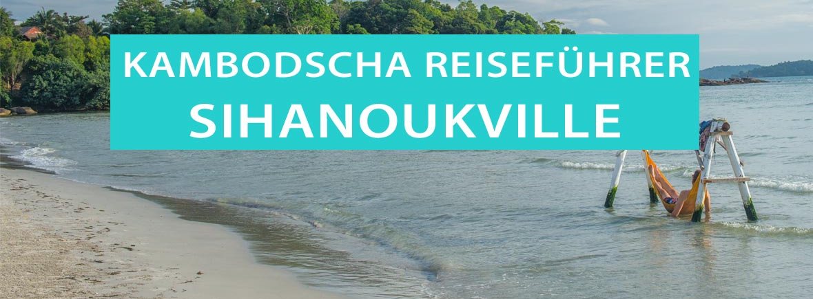 Sihanoukville: Tipps, Strände und Sehenswürdigkeiten