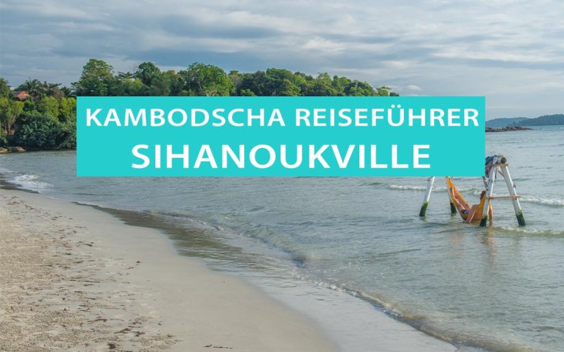 Sihanoukville: Tipps, Strände und Sehenswürdigkeiten