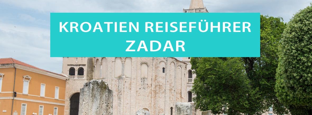 Tipps für Zadar in Kroatien: Sehenswürdigkeiten, Ausflüge, Altstadt