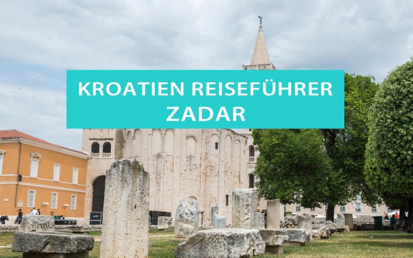 Tipps für Zadar in Kroatien: Sehenswürdigkeiten, Ausflüge, Altstadt