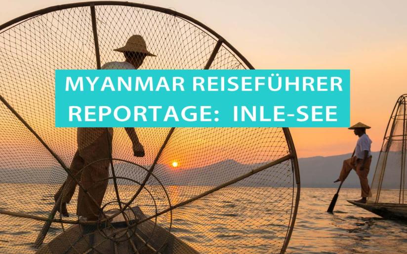 Reportage von Inle-See, den schwimmenden Gärten, den Einbeinruderern und Handwerksbetrieben