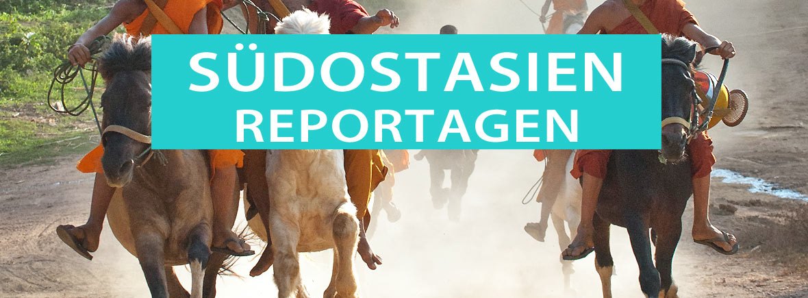 Südostasien Reportagen und Geschichten aus Thailand, Kambodscha, Vietnam, Laos und Myanmar