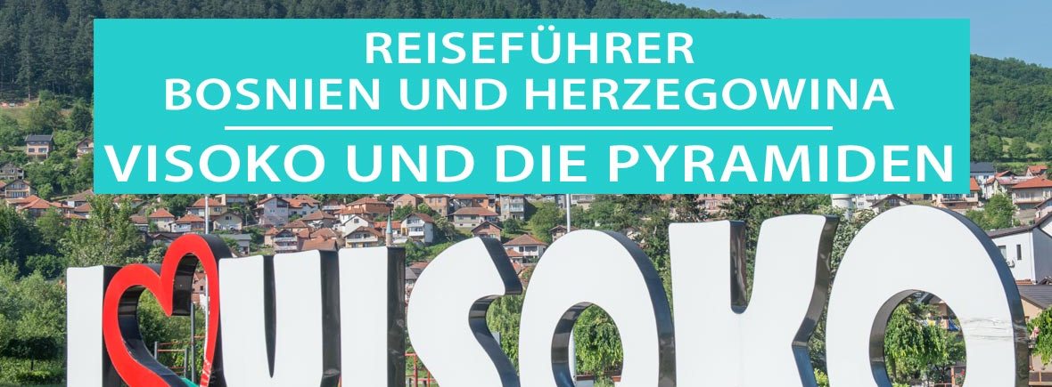 Visoko in Bosnien und Herzegowina: Tipps, Sehenswürdigkeiten und Pyramiden