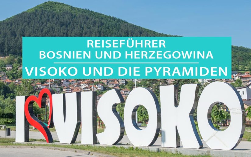 Visoko in Bosnien und Herzegowina: Tipps, Sehenswürdigkeiten und Pyramiden