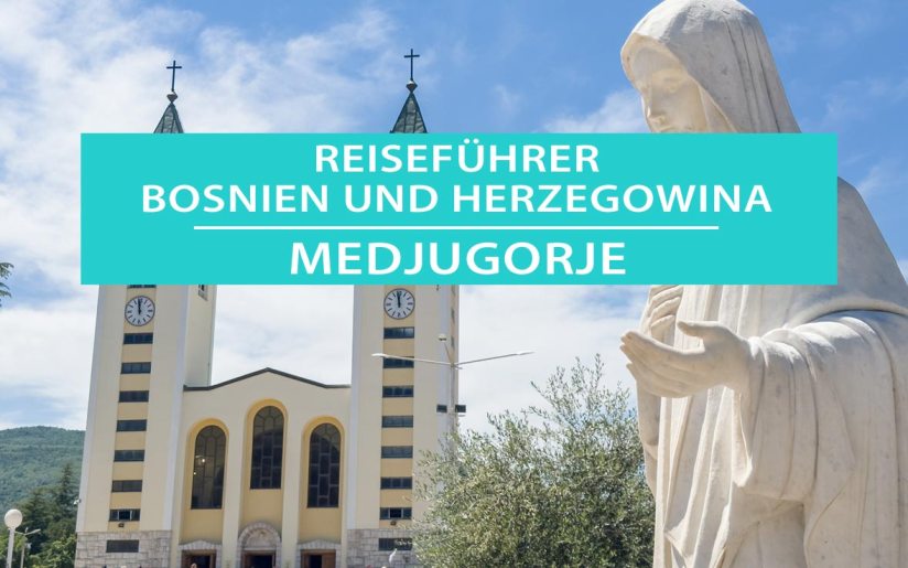 Pilgerort Medjugorje: Tipps, Hotels, Campingplätze und Sehenswürdigkeiten